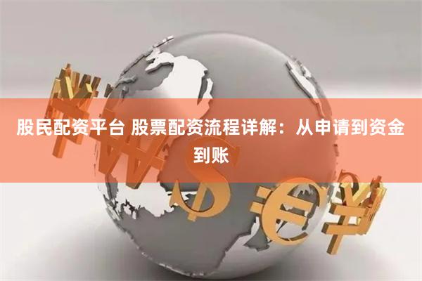 股民配资平台 股票配资流程详解：从申请到资金到账