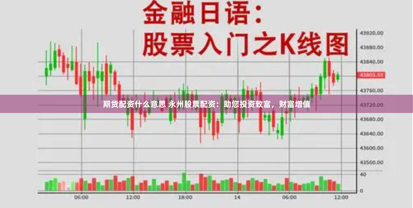 期货配资什么意思 永州股票配资：助您投资致富，财富增值