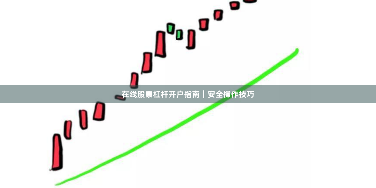 在线股票杠杆开户指南｜安全操作技巧