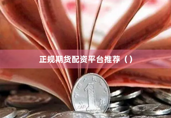 正规期货配资平台推荐（）