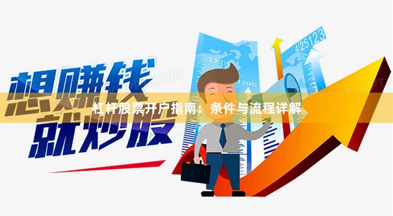 杠杆股票开户指南：条件与流程详解